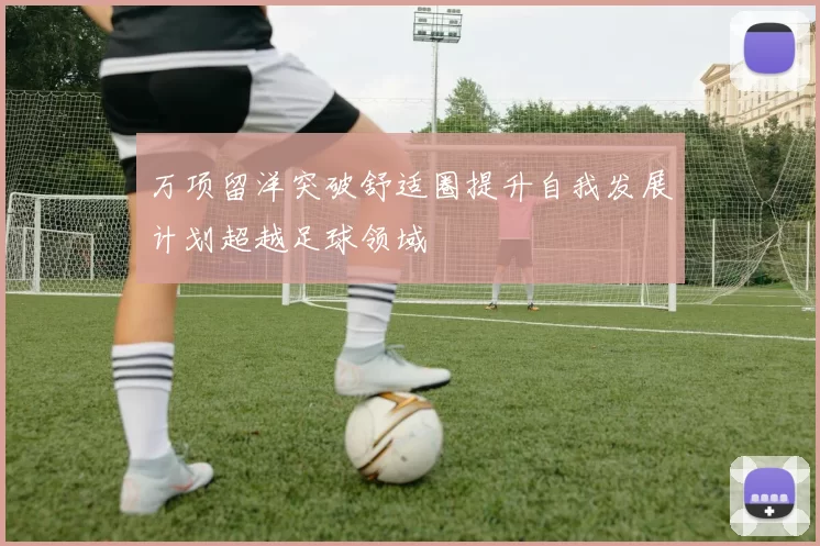 万项留洋突破舒适圈提升自我发展计划超越足球领域