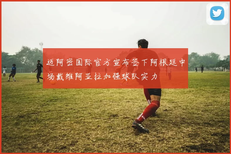 迈阿密国际官方宣布签下阿根廷中场戴维阿亚拉加强球队实力