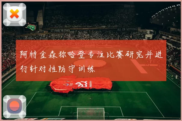 阿特金森称哈登专注比赛研究并进行针对性防守训练